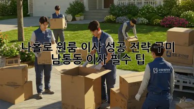 나홀로 원룸 이사 성공 전략: 구미 남통동 이사 필수 팁