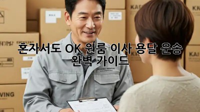 혼자서도 OK! 원룸 이사 용달 운송 완벽 가이드